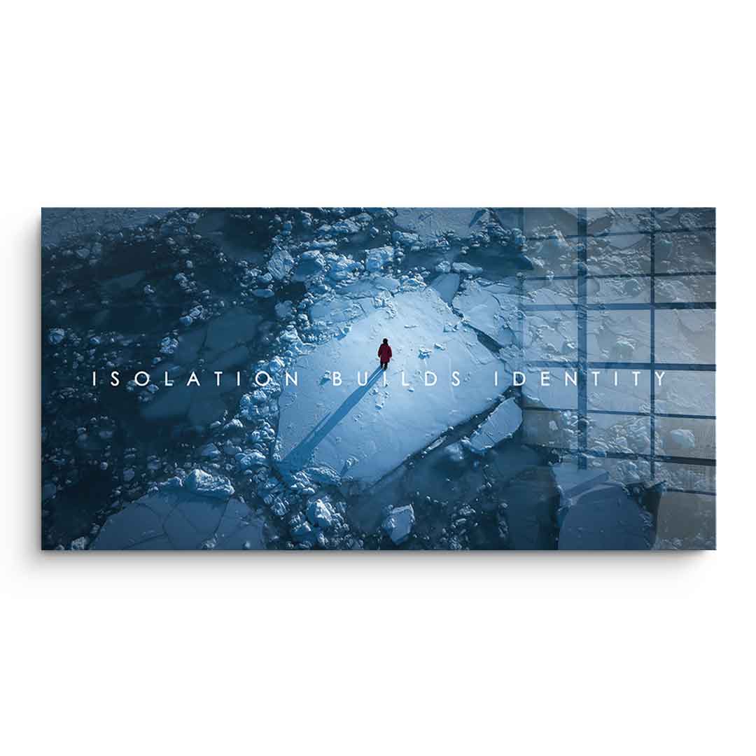 Isolation Builds Identity - Acrylic Glass